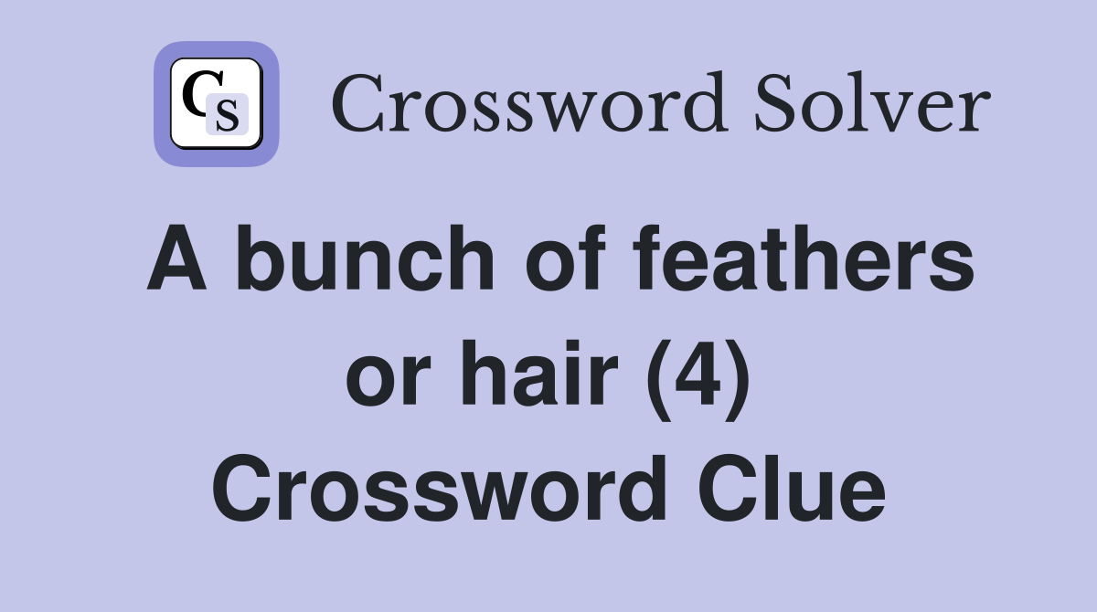 A bunch of feathers or hair (4) Crossword Clue Answers Crossword Solver